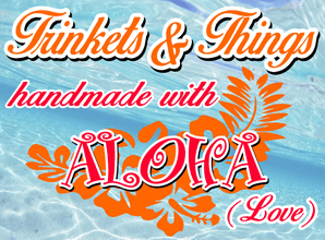 Trinkets & Things handmade with ALOHA